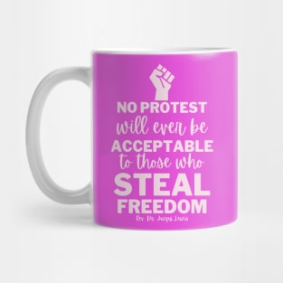 No Protest Will Ever Be Acceptable To Those Who Steal Freedom Mug